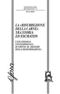 La «risurrezione della carne» tra storia ed eschaton. L'escatologia contemporanea di fronte al «mistero della trasformazione» - Librerie.coop La «risurrezione della carne» tra storia ed eschaton. L'escatologia contemporanea di fronte al «mistero della trasformazione» - Librerie.coop