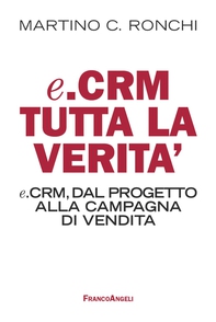 E. Crm tutta la verità. E.Crm, dal progetto alla campagna di vendita - Librerie.coop E. Crm tutta la verità. E.Crm, dal progetto alla campagna di vendita - Librerie.coop