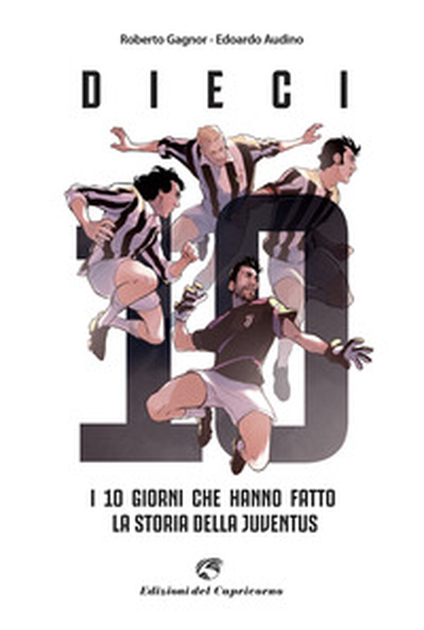 Dieci. I giorni che hanno fatto la storia della Juventus - Librerie.coop Dieci. I giorni che hanno fatto la storia della Juventus - Librerie.coop