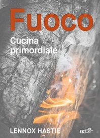 Fuoco. Cucina primordiale - Librerie.coop