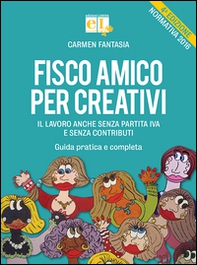 Fisco amico per creativi. Il lavoro anche senza partita IVA e senza contributi. Guida pratica e completa - Librerie.coop
