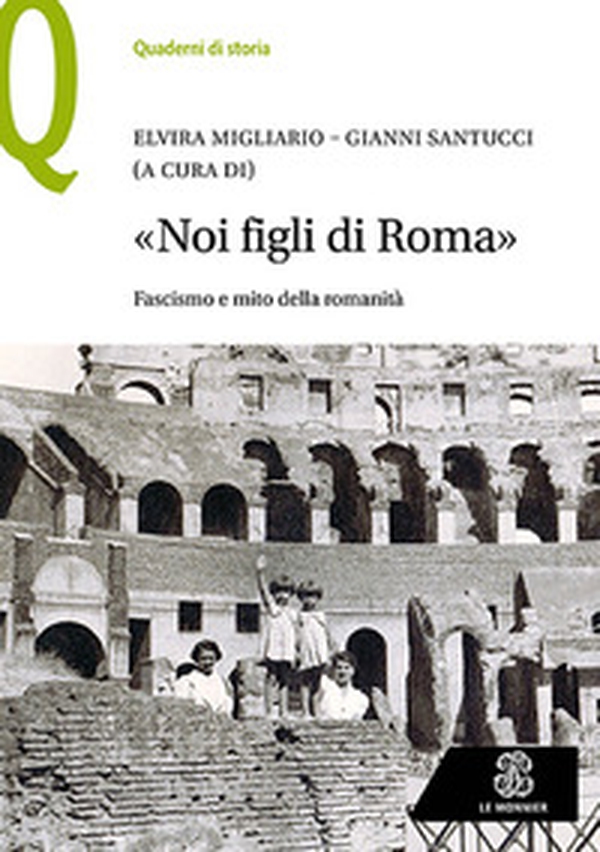 «Noi figli di Roma». Fascismo e mito della romanità - Librerie.coop «Noi figli di Roma». Fascismo e mito della romanità - Librerie.coop