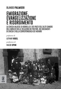 Emigrazione, evangelizzazione e risorgimento. La Chiesa valdese di Borrello e dei paesi dell'Alto Sangro dell'Abruzzo - Librerie.coop