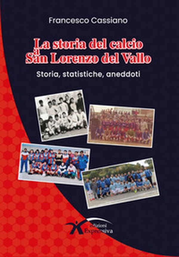 La storia del calcio a San Lorenzo del Vallo. Storia, statistiche, aneddoti - Librerie.coop