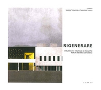 Rigenerare. Strumenti e strategie di progetto per un abitare sostenibile - Librerie.coop Rigenerare. Strumenti e strategie di progetto per un abitare sostenibile - Librerie.coop