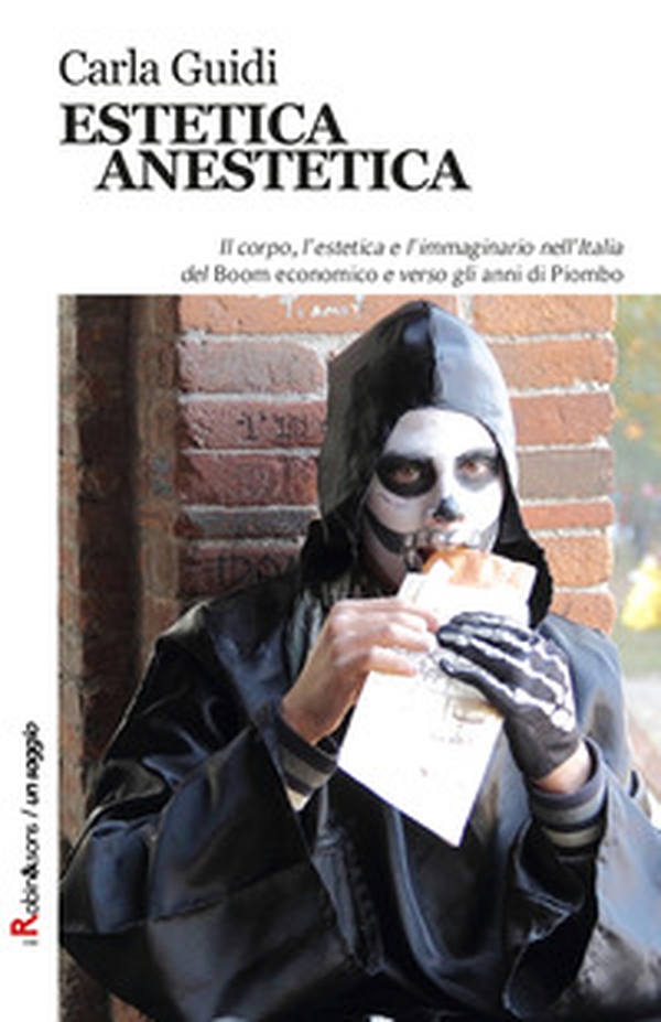 Estetica anestetica. Il corpo, l'estetica e l'immaginario nell'Italia del Boom economico e verso gli anni di Piombo - Librerie.coop Estetica anestetica. Il corpo, l'estetica e l'immaginario nell'Italia del Boom economico e verso gli anni di Piombo - Librerie.coop