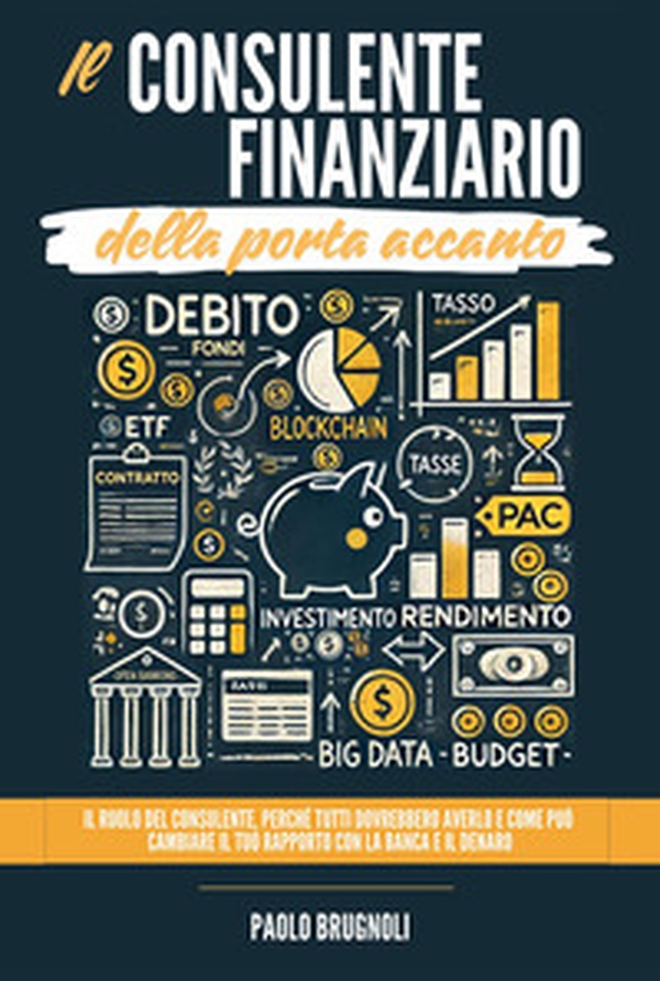 Il consulente finanziario della porta accanto. Il ruolo del consulente, perché tutti dovrebbero averlo e come può cambiare il tuo rapporto con la banca e il denaro - Librerie.coop Il consulente finanziario della porta accanto. Il ruolo del consulente, perché tutti dovrebbero averlo e come può cambiare il tuo rapporto con la banca e il denaro - Librerie.coop