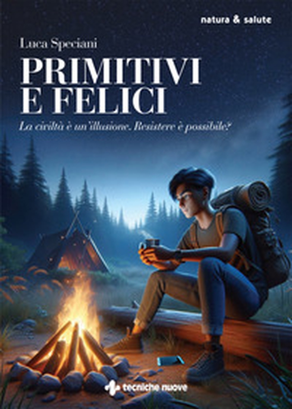 Primitivi e felici. La civiltà è un'illusione. Resistere è possibile? - Librerie.coop Primitivi e felici. La civiltà è un'illusione. Resistere è possibile? - Librerie.coop