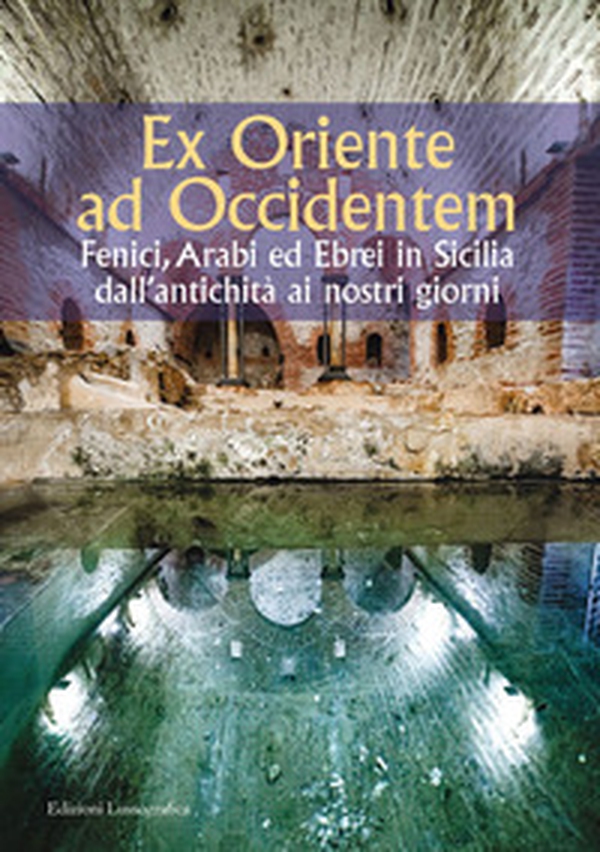 Ex Oriente ad Occidentem. Fenici, arabi ed ebrei in Sicilia dall'antichità ai nostri giorni - Librerie.coop Ex Oriente ad Occidentem. Fenici, arabi ed ebrei in Sicilia dall'antichità ai nostri giorni - Librerie.coop