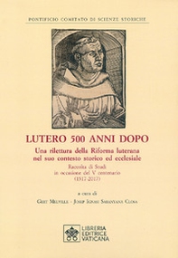 Lutero 500 anni dopo. Una rilettura della Riforma Luterana nel suo contesto storico ed ecclesiale. Raccolta di Studi in occasione del V centenario ( 1517-2017 ) - Librerie.coop