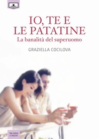Io, te e le patatine. La banalità del superuomo - Librerie.coop