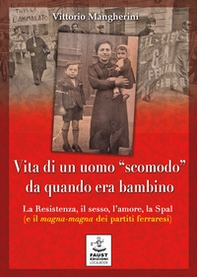 Vita di un uomo «scomodo» da quando era bambino. La Resistenza, il sesso, l'amore, la Spal (e il magna-magna dei partiti ferraresi) - Librerie.coop