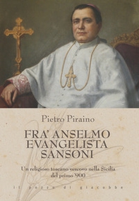 Fra Anselmo Evangelista Sansoni. Un religioso toscano vescovo nella Sicilia del primo '900 - Librerie.coop