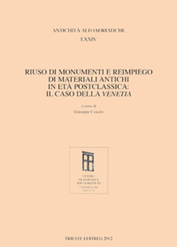 Riuso di monumenti e reimpiego di materiali antichi in età postclassica: il caso della Venetia - Librerie.coop