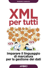 XML per tutti. Imparare il linguaggio di marcatura per la gestione dei dati - Librerie.coop XML per tutti. Imparare il linguaggio di marcatura per la gestione dei dati - Librerie.coop