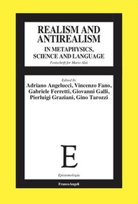 Realism and antirealism in metaphysics, science and language. Festschrift for Mario Alai - Librerie.coop