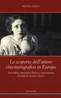 La scoperta dell'attore cinematografico in Europa. Attorialità, esperienza filmica e ostentazione durante la «seconde époque» - Librerie.coop