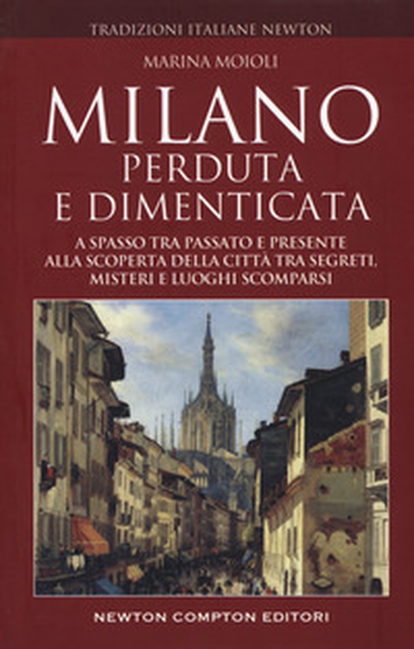 Milano perduta e dimenticata. A spasso tra passato e presente alla scoperta della città tra segreti, misteri e luoghi spariti - Librerie.coop Milano perduta e dimenticata. A spasso tra passato e presente alla scoperta della città tra segreti, misteri e luoghi spariti - Librerie.coop