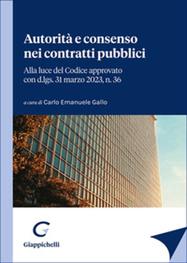 Autorità e consenso nei contratti pubblici. Alla luce del Codice approvato con d.lgs. 31 marzo 2023, n. 36 - Librerie.coop Autorità e consenso nei contratti pubblici. Alla luce del Codice approvato con d.lgs. 31 marzo 2023, n. 36 - Librerie.coop