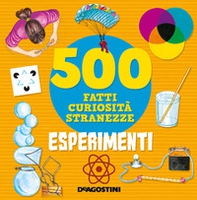 Esperimenti. 500 fatti, curiosità, stranezze - Librerie.coop