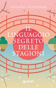 Il linguaggio segreto delle stagioni. Vivere al ritmo del Giappone - Librerie.coop Il linguaggio segreto delle stagioni. Vivere al ritmo del Giappone - Librerie.coop