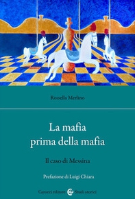 La mafia prima della mafia. Il caso di Messina - Librerie.coop