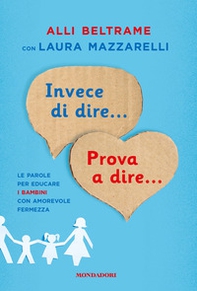 Invece di dire... Prova a dire... Le parole per educare i bambini con amorevole fermezza - Librerie.coop