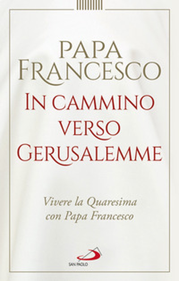 In cammino verso Gerusalemme. Vivere la Quaresima con papa Francesco - Librerie.coop In cammino verso Gerusalemme. Vivere la Quaresima con papa Francesco - Librerie.coop