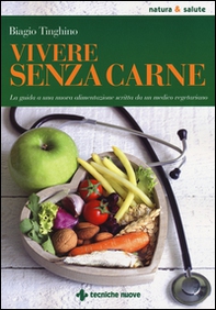 Vivere senza carne. Una guida alla sana alimentazione scritta da un medico vegetariano - Librerie.coop