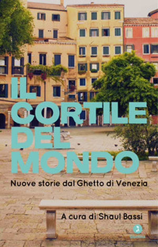 Il cortile del mondo. Nuove storie dal Ghetto di Venezia - Librerie.coop Il cortile del mondo. Nuove storie dal Ghetto di Venezia - Librerie.coop