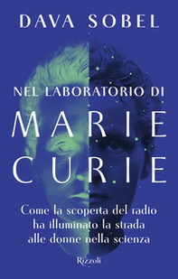 Nel laboratorio di Marie Curie. Come la scoperta del radio ha illuminato la strada alle donne della scienza - Librerie.coop