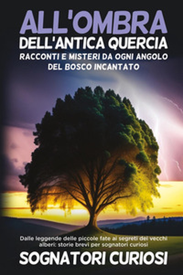 All'ombra dell'antica quercia: Racconti e misteri da ogni angolo del bosco incantato - Librerie.coop All'ombra dell'antica quercia: Racconti e misteri da ogni angolo del bosco incantato - Librerie.coop