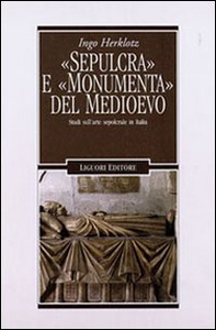 «Sepulcra» e «monumenta» del Medioevo. Studi sull'arte sepolcrale in Italia - Librerie.coop