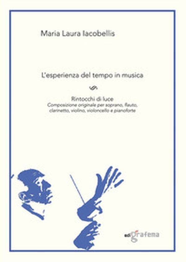 L'esperienza del tempo in musica. Rintocchi di luce. Composizione originale per soprano, flauto, clarinetto, violino, violoncello e pianoforte - Librerie.coop L'esperienza del tempo in musica. Rintocchi di luce. Composizione originale per soprano, flauto, clarinetto, violino, violoncello e pianoforte - Librerie.coop