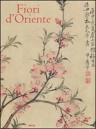 Fiori d'Oriente. Le quattro stagioni nella pittura cinese dal X al XX secolo. Ediz. numerata - Librerie.coop