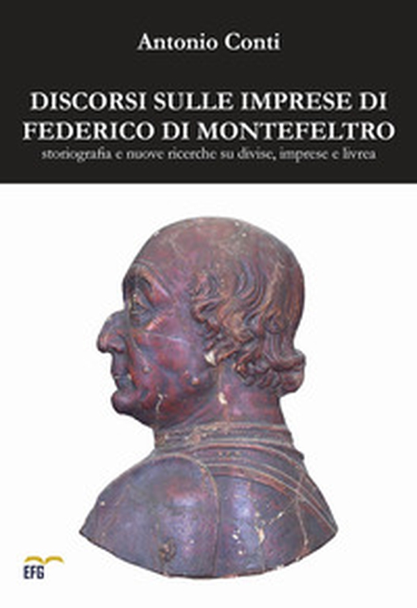 Discorsi sulle imprese di Federico di Montefeltro. Storiografia e nuove ricerche su divise, imprese e livrea - Librerie.coop