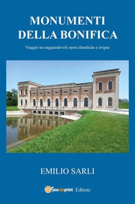 Monumenti della bonifica. Viaggio tra ragguardevoli opere idrauliche e irrigue - Librerie.coop