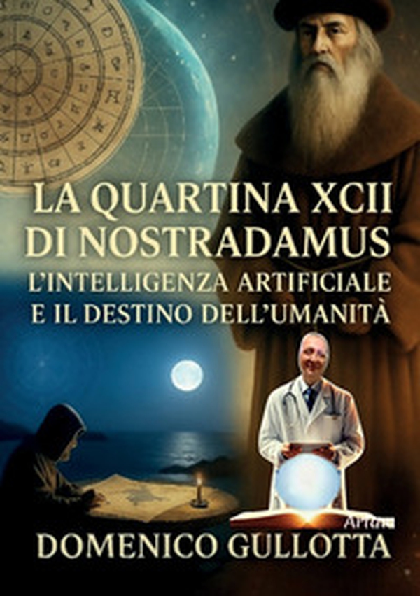 La quartina XCII di Nostradamus l'Intelligenza Artificiale e il destino dell'umanità - Librerie.coop La quartina XCII di Nostradamus l'Intelligenza Artificiale e il destino dell'umanità - Librerie.coop