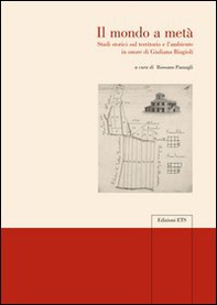 Il mondo a metà. Studi storici sul territorio e l'ambiente in onore di Giuliana Biagioli - Librerie.coop