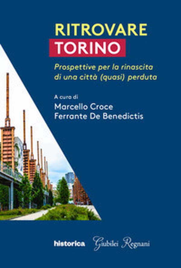 Ritrovare Torino. Prospettive per la rinascita di una città (quasi) perduta - Librerie.coop Ritrovare Torino. Prospettive per la rinascita di una città (quasi) perduta - Librerie.coop