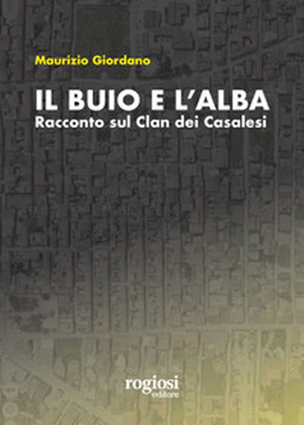 Il buio e l'alba. Racconto sul Clan dei Casalesi - Librerie.coop Il buio e l'alba. Racconto sul Clan dei Casalesi - Librerie.coop