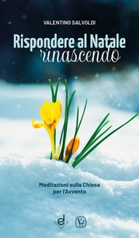 Rispondere al Natale rinascendo. Meditazioni sulla Chiesa per l'Avvento - Librerie.coop Rispondere al Natale rinascendo. Meditazioni sulla Chiesa per l'Avvento - Librerie.coop