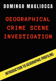 Geographical crime scene investigation. Introduction to geographic profiling - Librerie.coop
