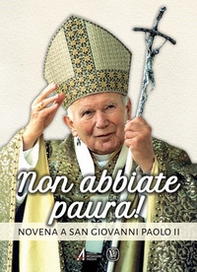 Non abbiate paura! Novena a san Giovanni Paolo II - Librerie.coop
