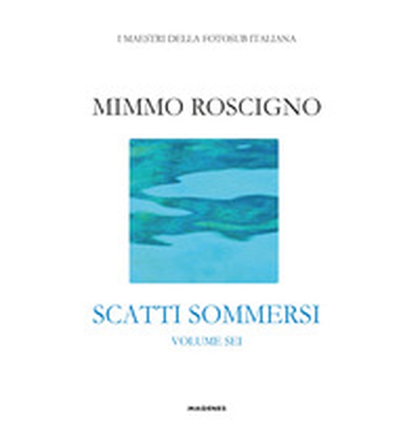 Scatti sommersi. I maestri della fotosub italiana - Vol. 6 - Librerie.coop Scatti sommersi. I maestri della fotosub italiana - Vol. 6 - Librerie.coop