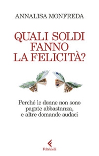 Quali soldi fanno la felicità? Perché le donne non sono pagate abbastanza, e altre domande audaci - Librerie.coop Quali soldi fanno la felicità? Perché le donne non sono pagate abbastanza, e altre domande audaci - Librerie.coop