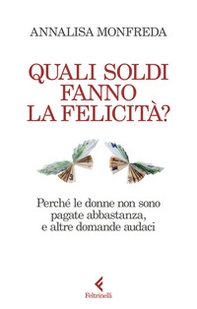 Quali soldi fanno la felicità? Perché le donne non sono pagate abbastanza, e altre domande audaci - Librerie.coop