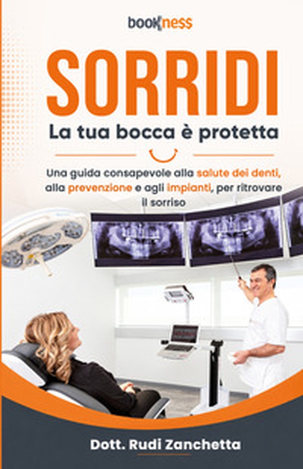 Sorridi la tua bocca è protetta. Una guida consapevole alla salute dei denti, alla prevenzione e agli impianti, per ritrovare il sorriso - Librerie.coop