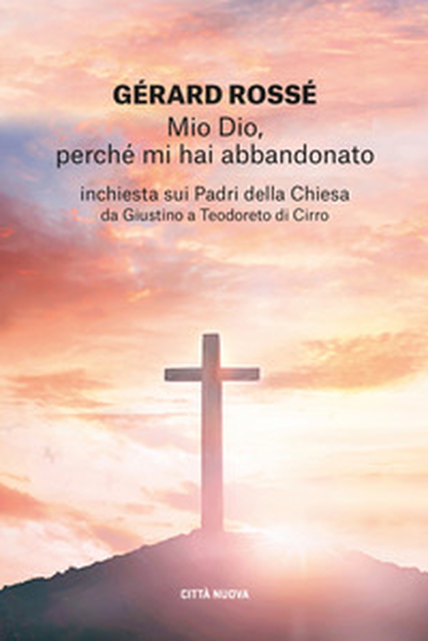 Mio Dio, perché mi hai abbandonato. Inchiesta sui Padri della Chiesa da Giustino a Teodoreto di Cirro - Librerie.coop Mio Dio, perché mi hai abbandonato. Inchiesta sui Padri della Chiesa da Giustino a Teodoreto di Cirro - Librerie.coop