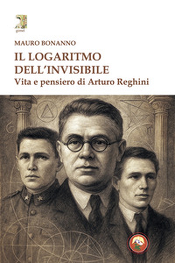 Il logaritmo dell'invisibile. Vita e pensiero di Arturo Reghini - Librerie.coop